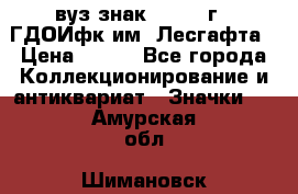 1.1) вуз знак : 1976 г - ГДОИфк им. Лесгафта › Цена ­ 249 - Все города Коллекционирование и антиквариат » Значки   . Амурская обл.,Шимановск г.